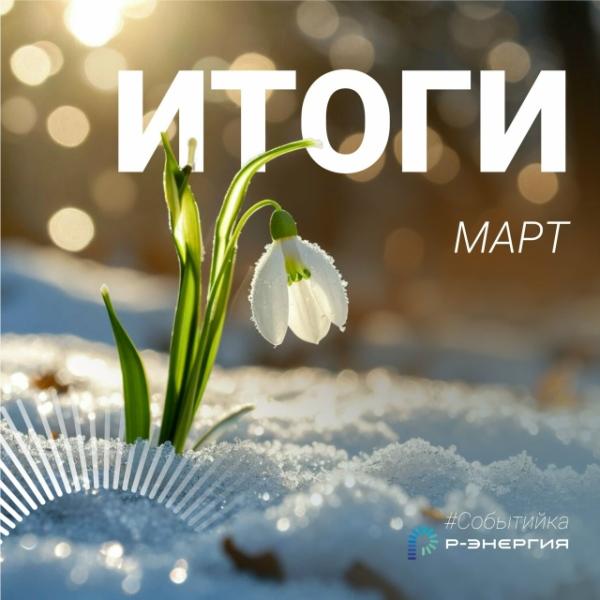 «Р-Энергия» напомнила про самые важные события в марте